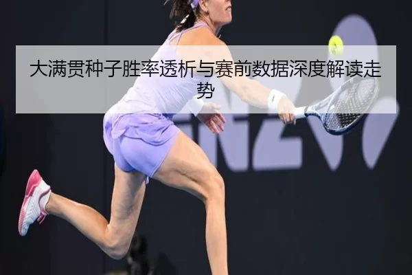 大满贯种子胜率透析与赛前数据深度解读走势